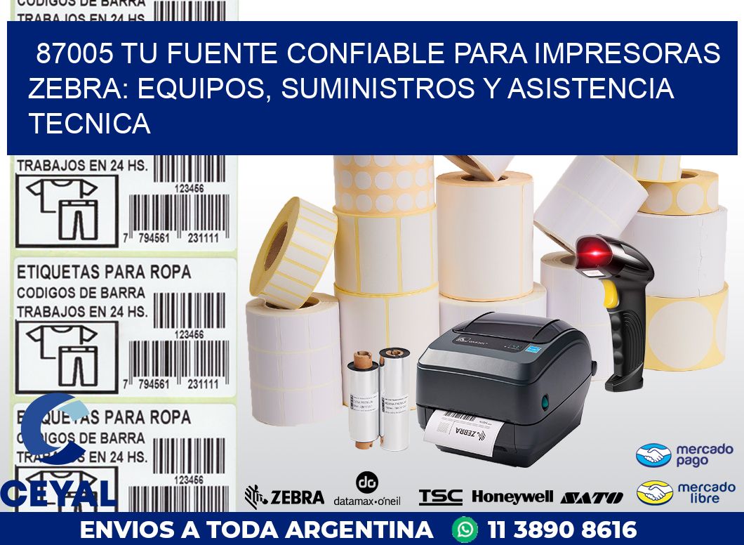 87005 TU FUENTE CONFIABLE PARA IMPRESORAS ZEBRA: EQUIPOS, SUMINISTROS Y ASISTENCIA TECNICA