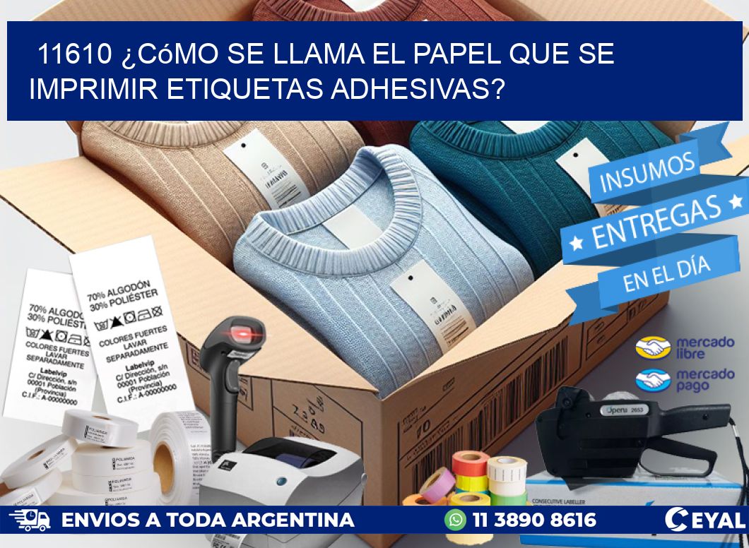 11610 ¿Cómo se llama el papel que se imprimir etiquetas adhesivas?