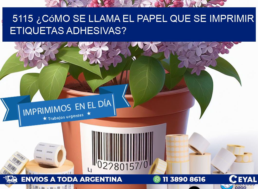 5115 ¿Cómo se llama el papel que se imprimir etiquetas adhesivas?