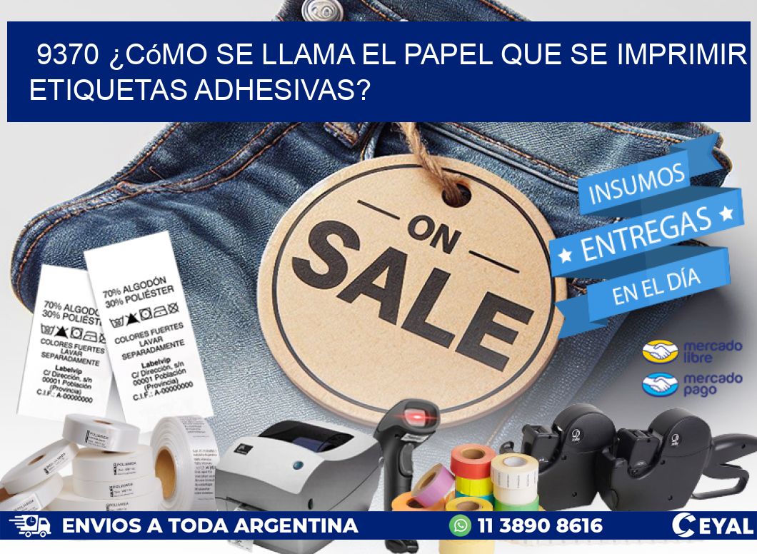 9370 ¿Cómo se llama el papel que se imprimir etiquetas adhesivas?