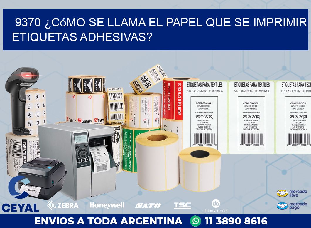 9370 ¿Cómo se llama el papel que se imprimir etiquetas adhesivas?