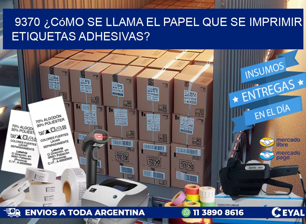 9370 ¿Cómo se llama el papel que se imprimir etiquetas adhesivas?