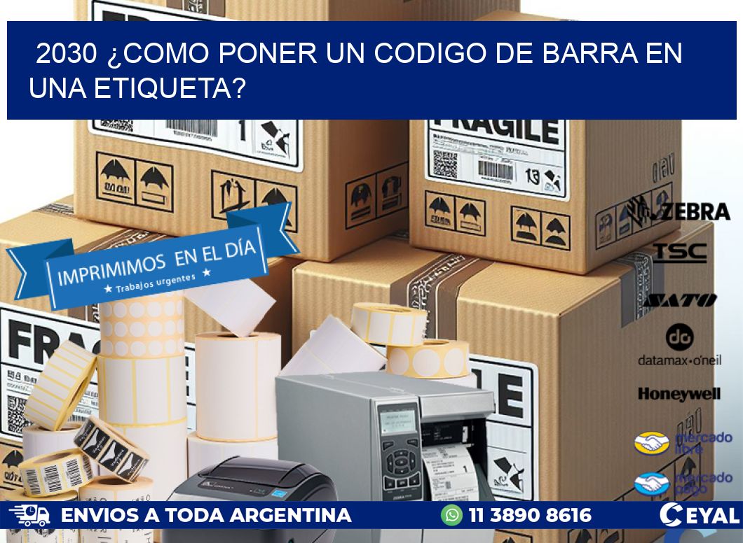 2030 ¿COMO PONER UN CODIGO DE BARRA EN  UNA ETIQUETA?