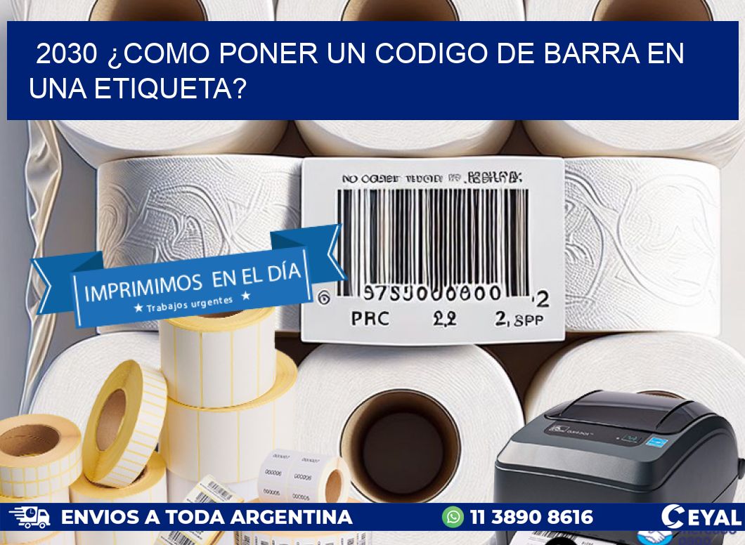 2030 ¿COMO PONER UN CODIGO DE BARRA EN  UNA ETIQUETA?