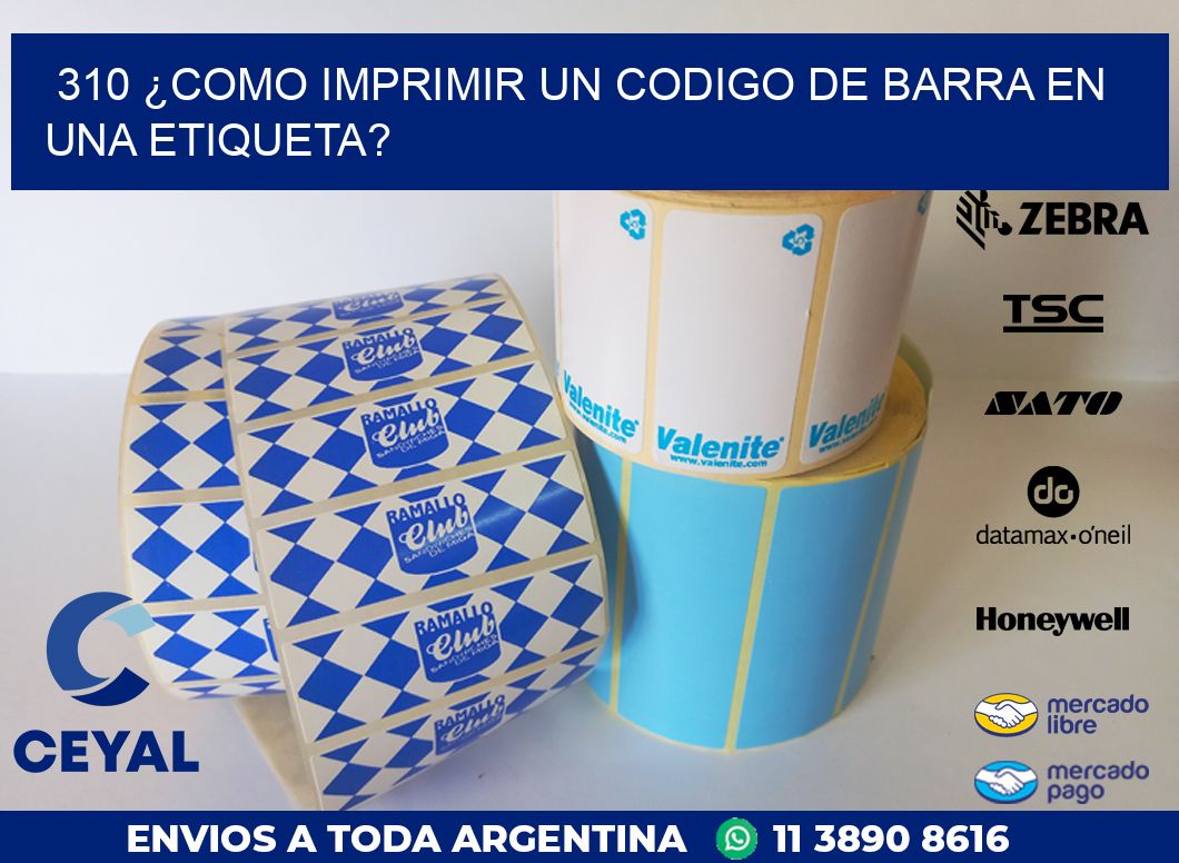 310 ¿COMO IMPRIMIR UN CODIGO DE BARRA EN  UNA ETIQUETA?