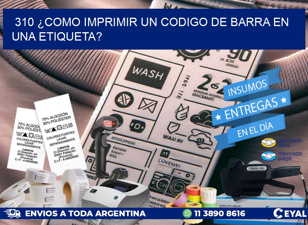 310 ¿COMO IMPRIMIR UN CODIGO DE BARRA EN  UNA ETIQUETA?