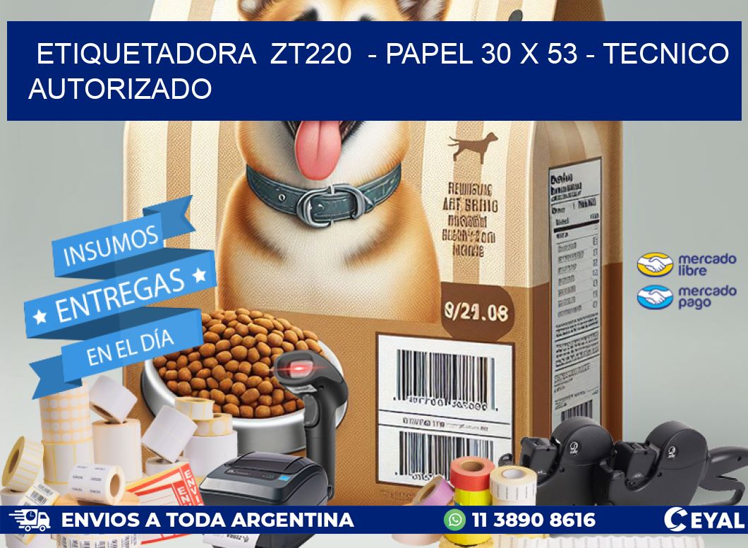 ETIQUETADORA  ZT220  - PAPEL 30 x 53 - TECNICO AUTORIZADO