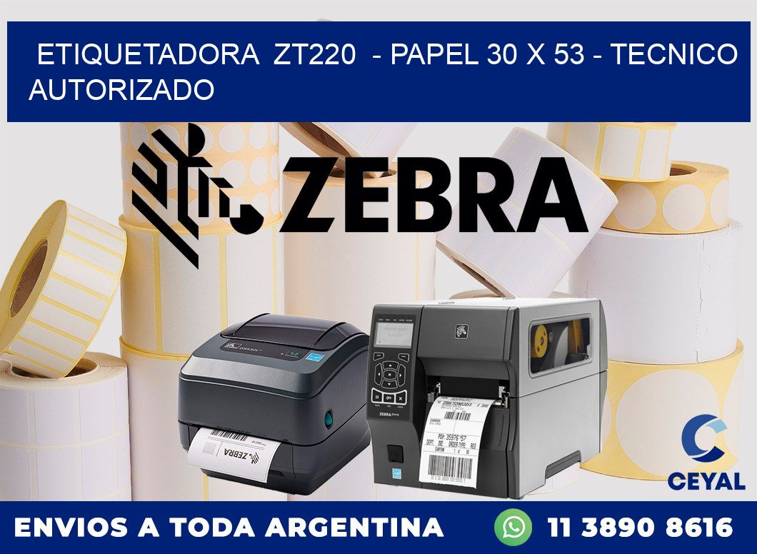 ETIQUETADORA  ZT220  - PAPEL 30 x 53 - TECNICO AUTORIZADO