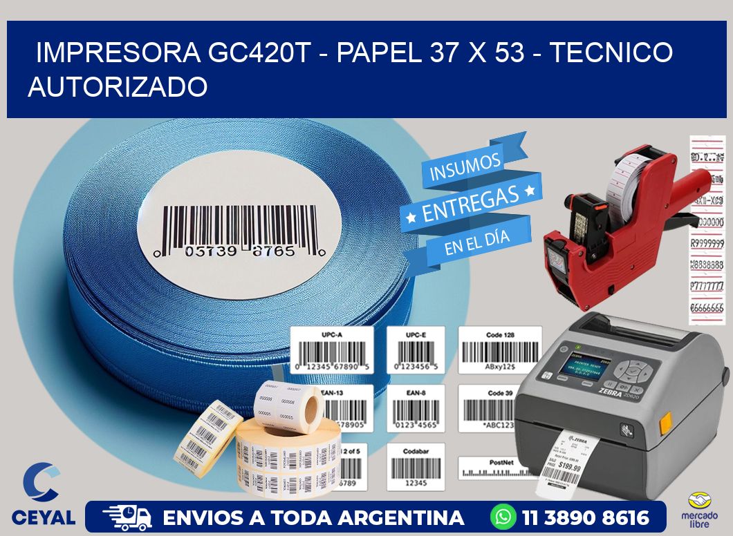 IMPRESORA GC420T - PAPEL 37 x 53 - TECNICO AUTORIZADO