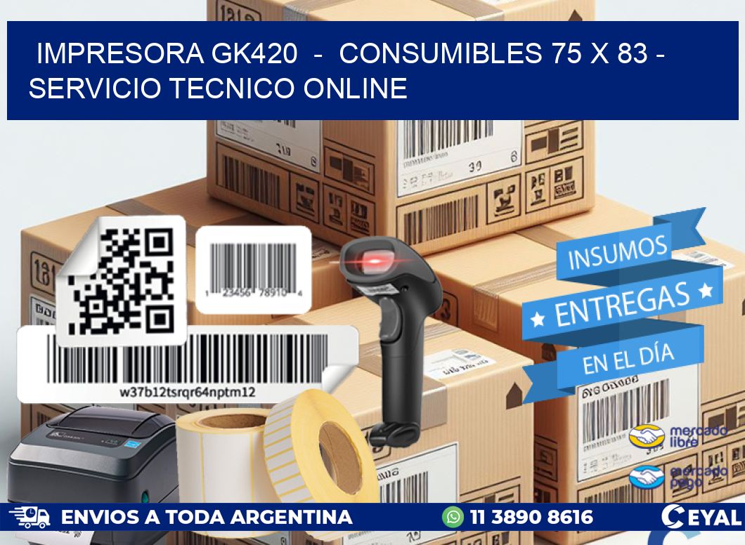IMPRESORA GK420  -  CONSUMIBLES 75 x 83 - SERVICIO TECNICO ONLINE