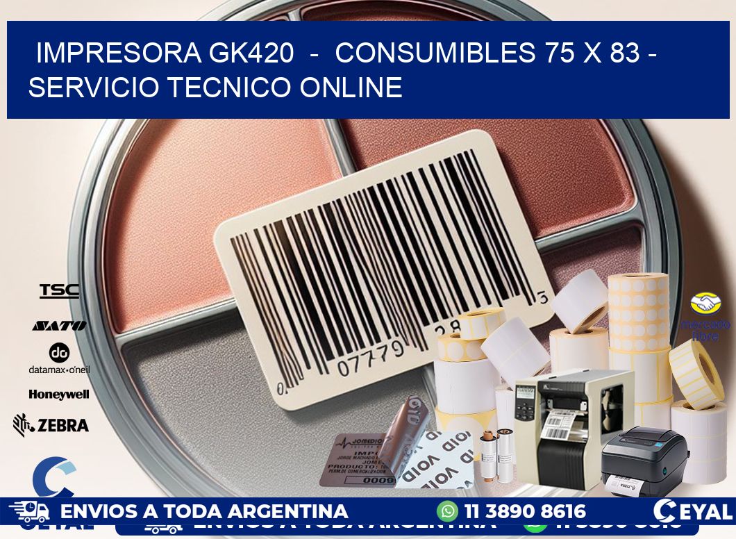 IMPRESORA GK420  -  CONSUMIBLES 75 x 83 - SERVICIO TECNICO ONLINE