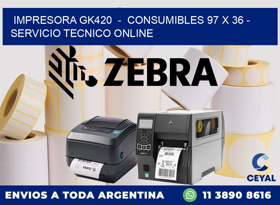 IMPRESORA GK420 - CONSUMIBLES 97 x 36 - SERVICIO TECNICO ONLINE