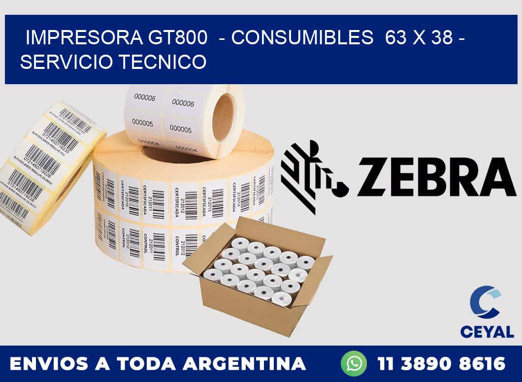 IMPRESORA GT800 - CONSUMIBLES 63 x 38 - SERVICIO TECNICO
