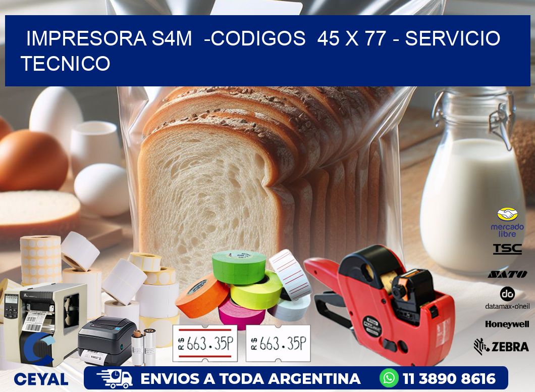 IMPRESORA S4M  -CODIGOS  45 x 77 - SERVICIO TECNICO