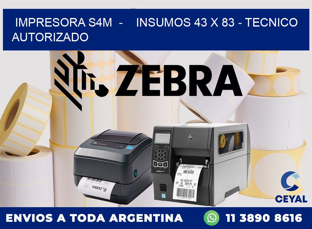 IMPRESORA S4M  -    INSUMOS 43 x 83 - TECNICO AUTORIZADO