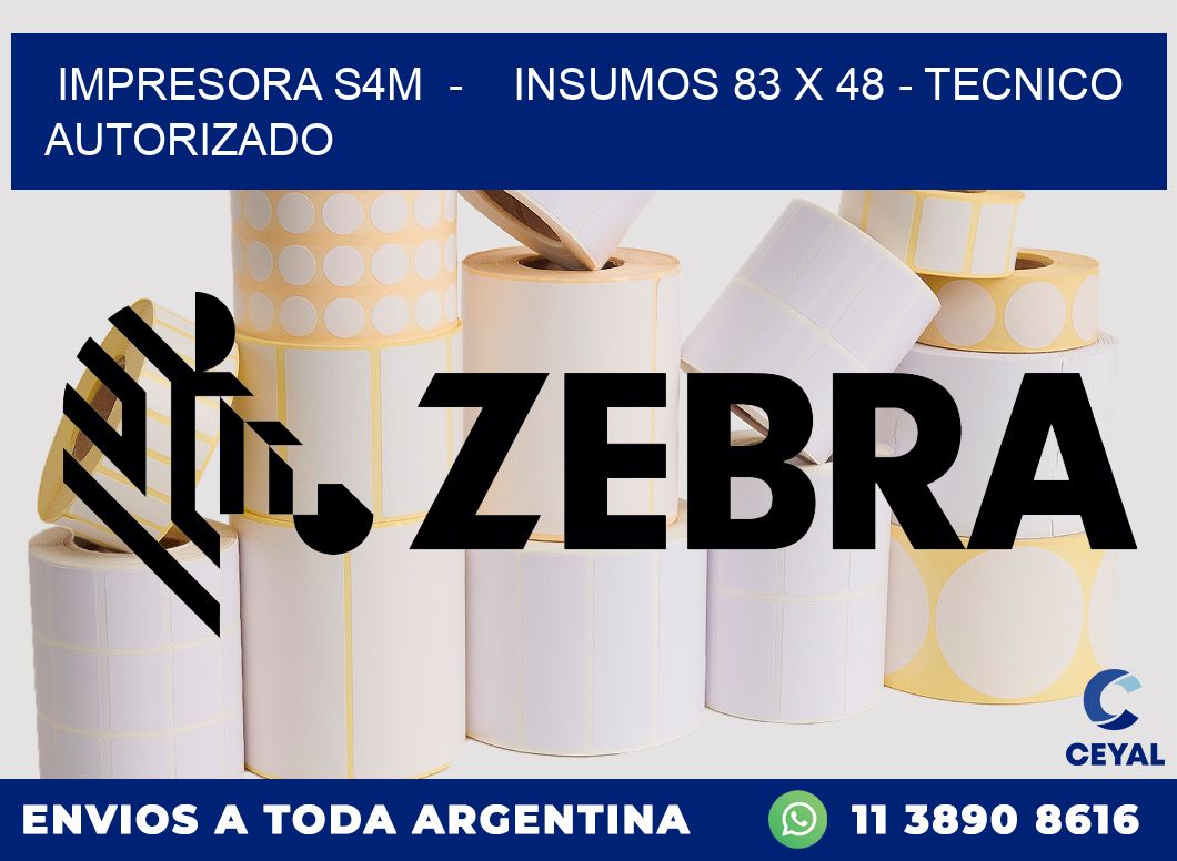 IMPRESORA S4M  -    INSUMOS 83 x 48 - TECNICO AUTORIZADO