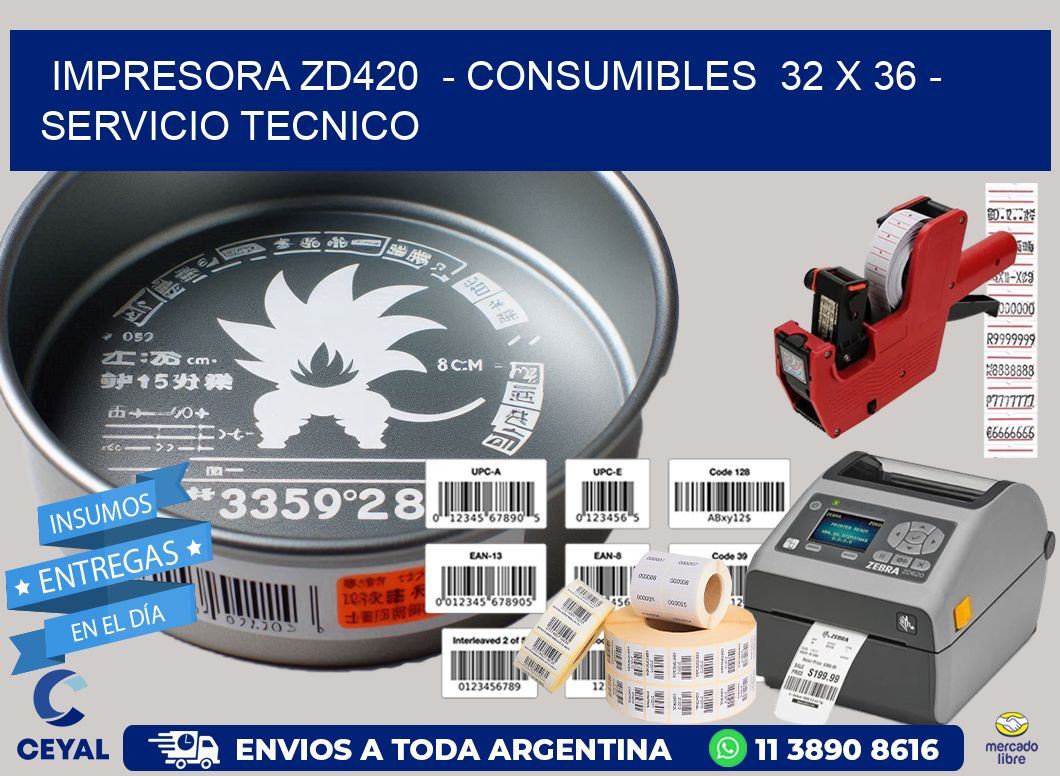IMPRESORA ZD420  - CONSUMIBLES  32 x 36 - SERVICIO TECNICO