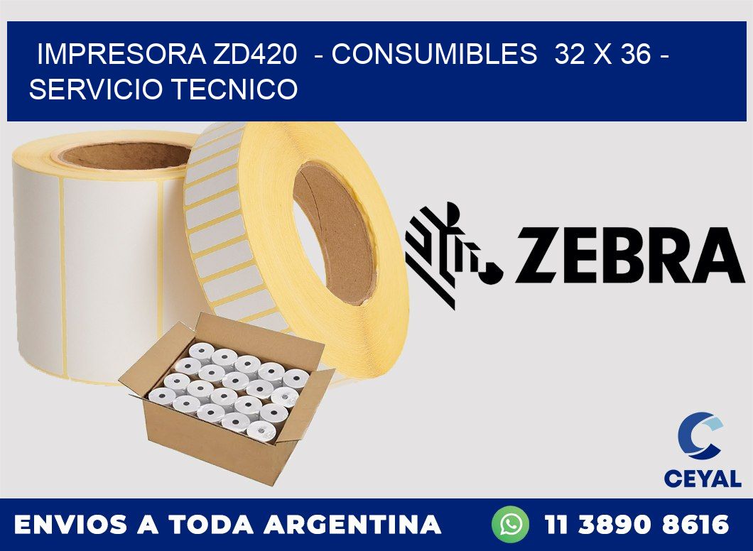IMPRESORA ZD420  - CONSUMIBLES  32 x 36 - SERVICIO TECNICO