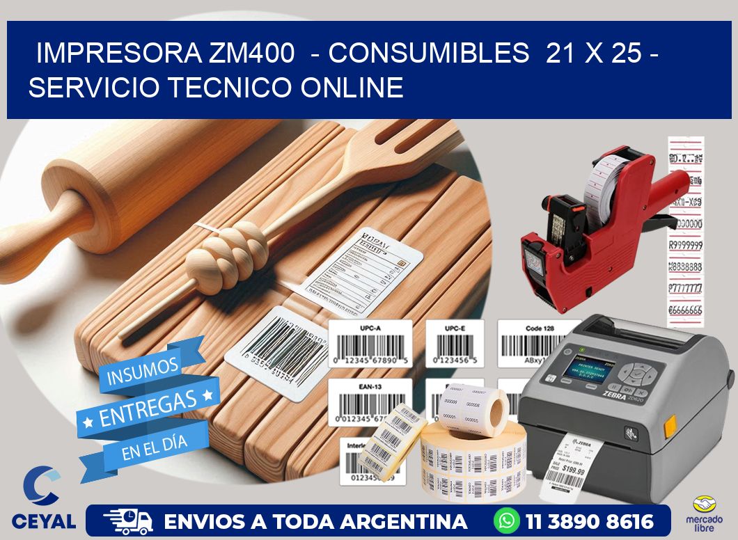 IMPRESORA ZM400 - CONSUMIBLES 21 x 25 - SERVICIO TECNICO ONLINE