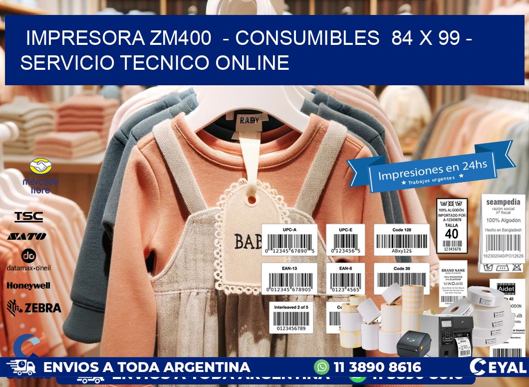 IMPRESORA ZM400  - CONSUMIBLES  84 x 99 - SERVICIO TECNICO ONLINE