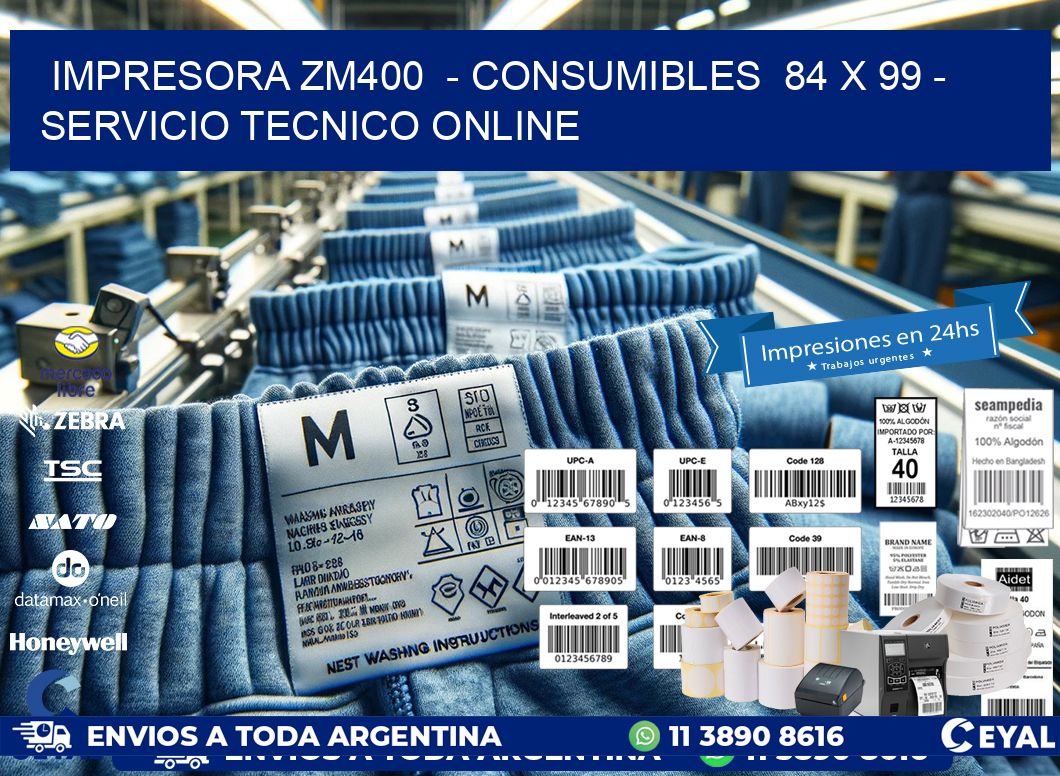 IMPRESORA ZM400  - CONSUMIBLES  84 x 99 - SERVICIO TECNICO ONLINE