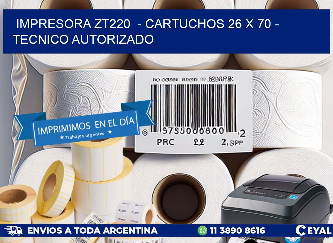 IMPRESORA ZT220  - CARTUCHOS 26 x 70 - TECNICO AUTORIZADO