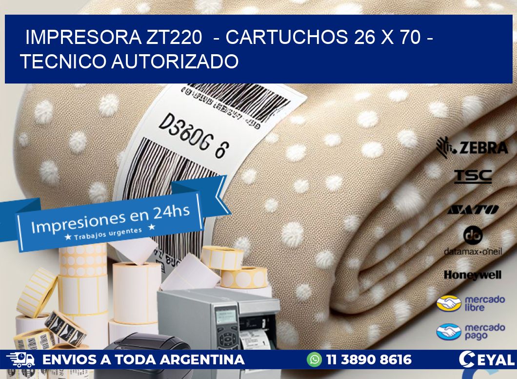 IMPRESORA ZT220  – CARTUCHOS 26 x 70 – TECNICO AUTORIZADO