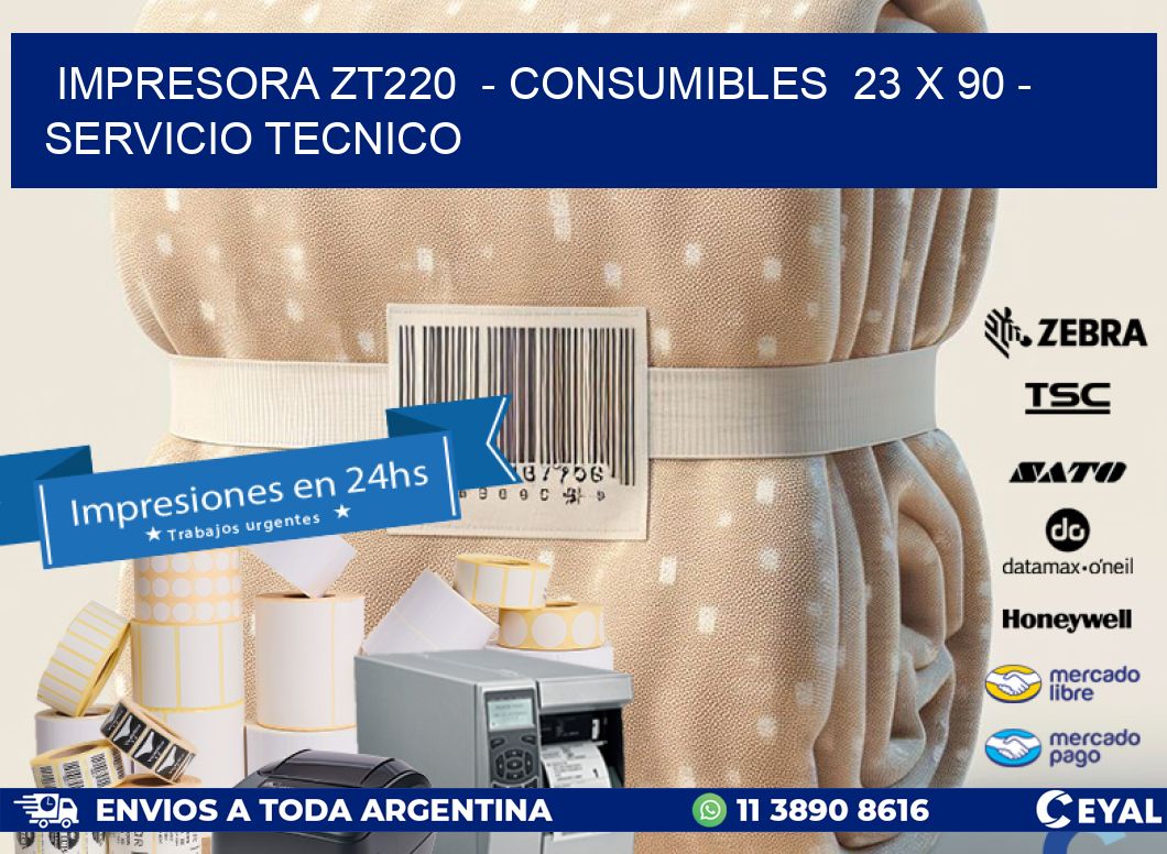 IMPRESORA ZT220  - CONSUMIBLES  23 x 90 - SERVICIO TECNICO