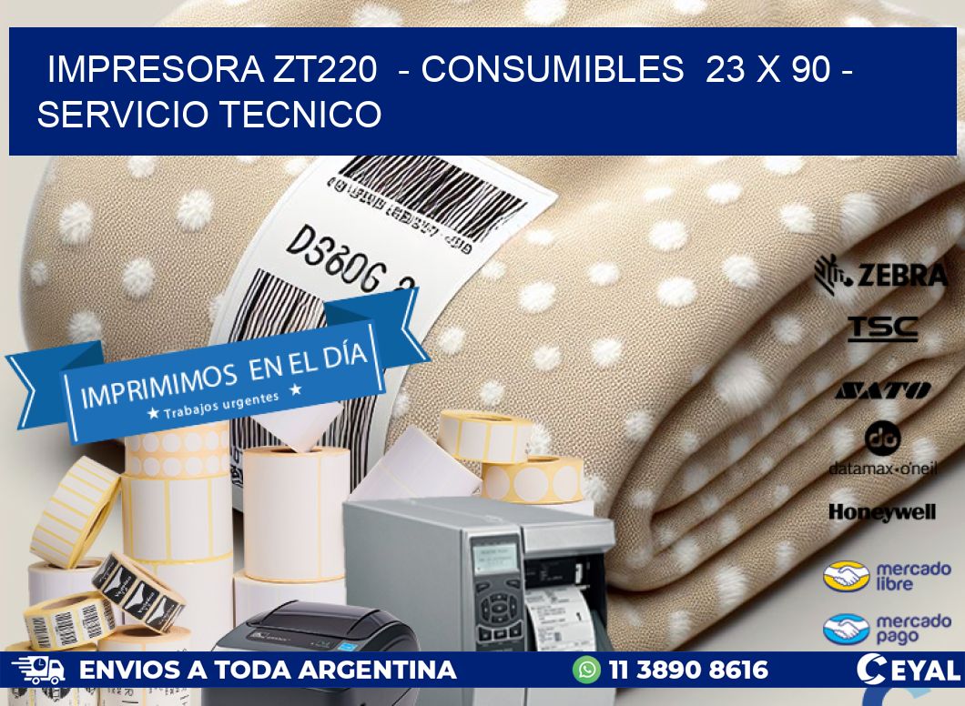 IMPRESORA ZT220  - CONSUMIBLES  23 x 90 - SERVICIO TECNICO