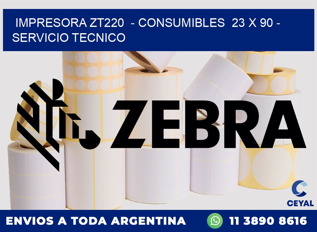 IMPRESORA ZT220  - CONSUMIBLES  23 x 90 - SERVICIO TECNICO