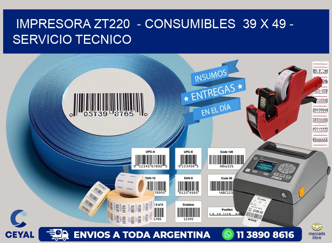 IMPRESORA ZT220  - CONSUMIBLES  39 x 49 - SERVICIO TECNICO