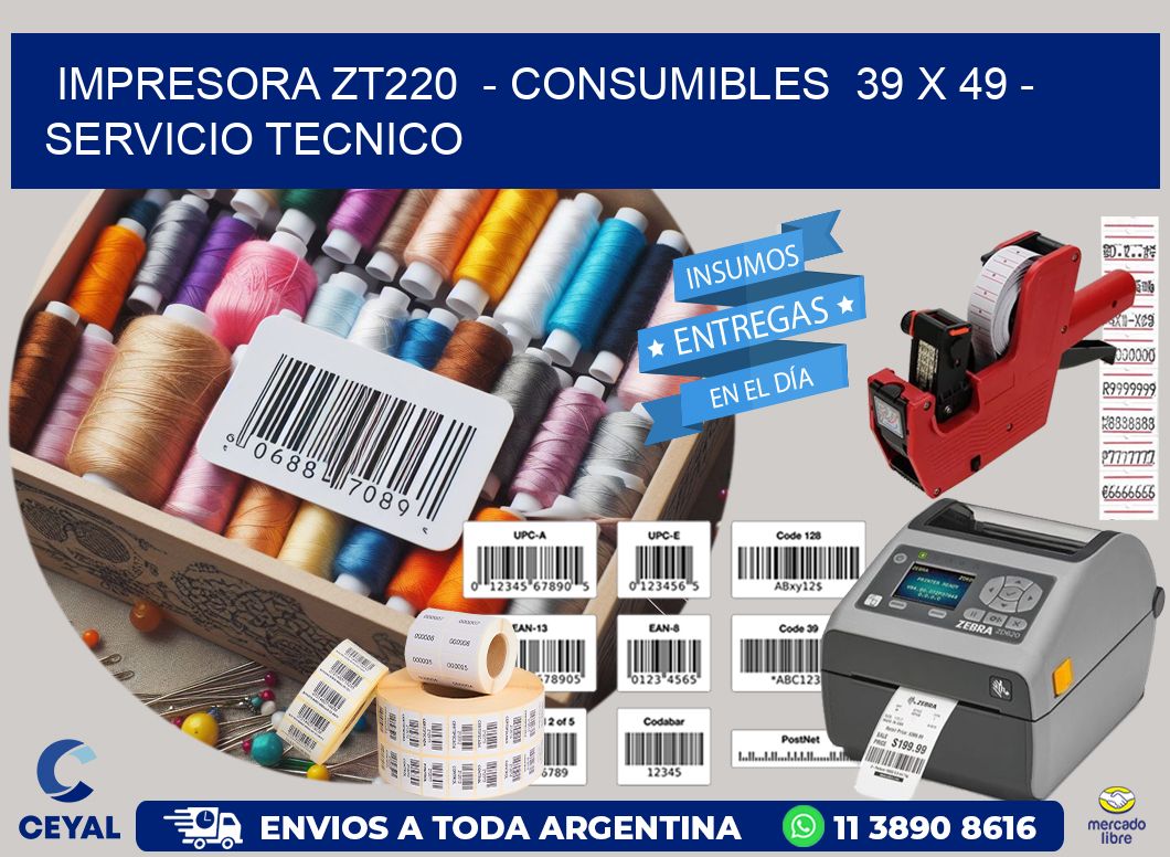 IMPRESORA ZT220  - CONSUMIBLES  39 x 49 - SERVICIO TECNICO