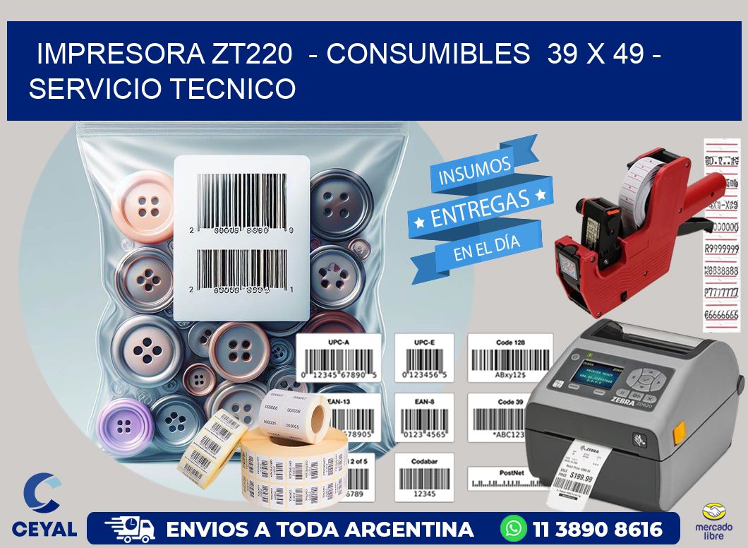 IMPRESORA ZT220  – CONSUMIBLES  39 x 49 – SERVICIO TECNICO