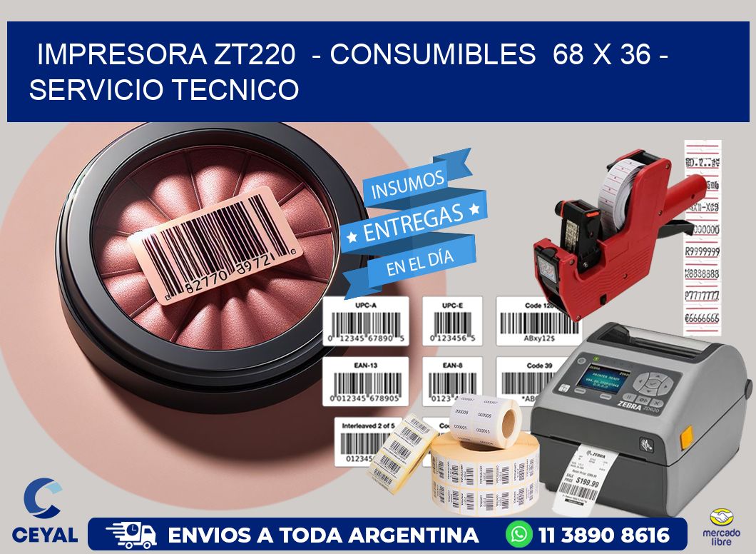 IMPRESORA ZT220  - CONSUMIBLES  68 x 36 - SERVICIO TECNICO