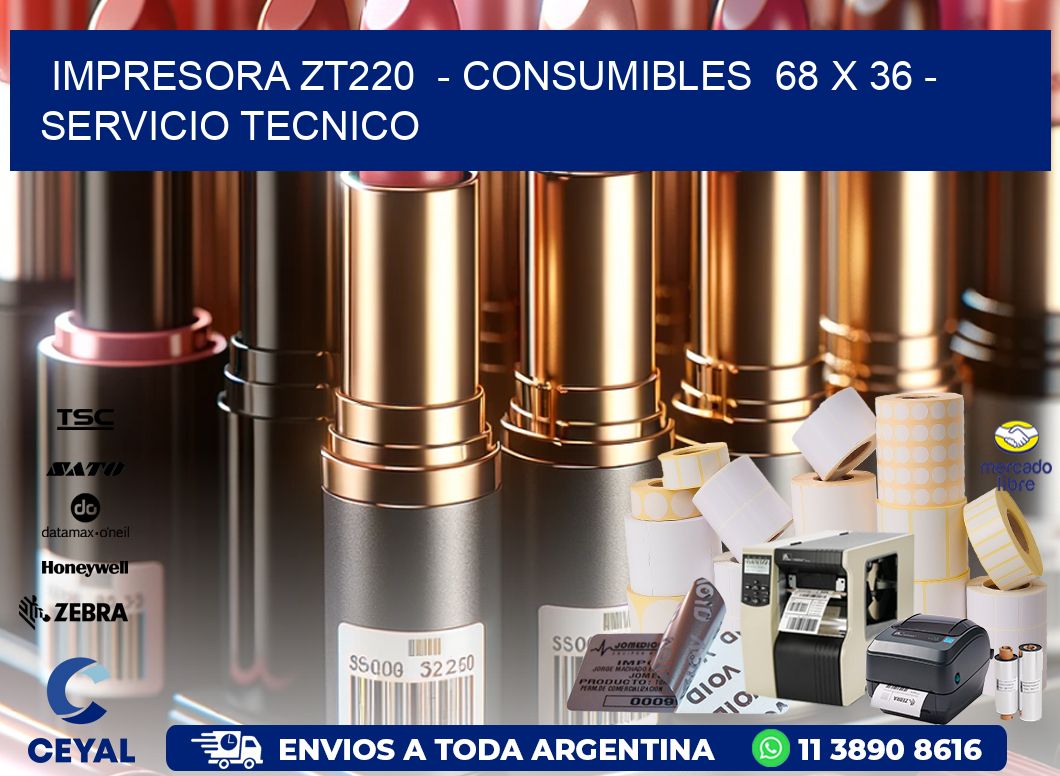 IMPRESORA ZT220  - CONSUMIBLES  68 x 36 - SERVICIO TECNICO