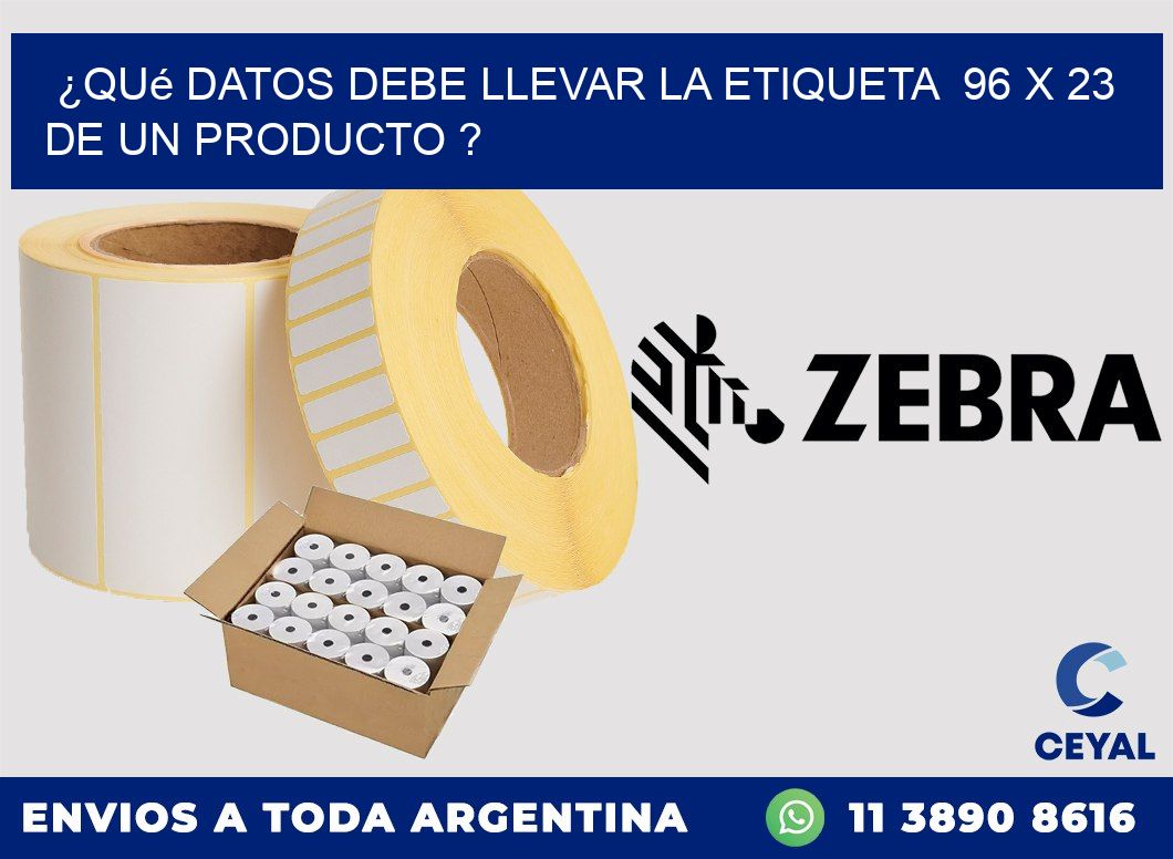 ¿Qué datos debe llevar la etiqueta  96 x 23 de un producto ?