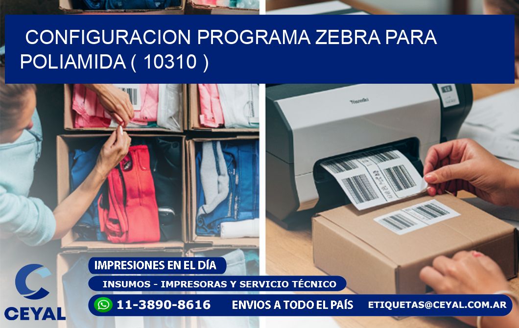 CONFIGURACION PROGRAMA ZEBRA PARA POLIAMIDA ( 10310 )