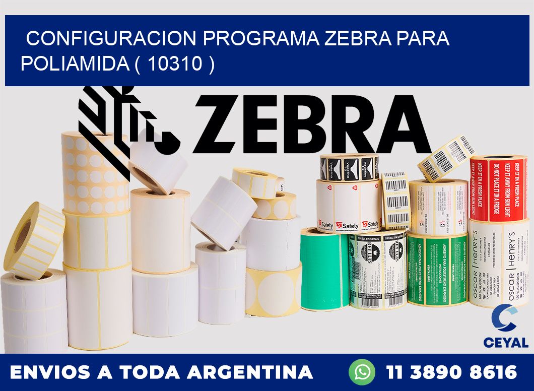 CONFIGURACION PROGRAMA ZEBRA PARA POLIAMIDA ( 10310 )