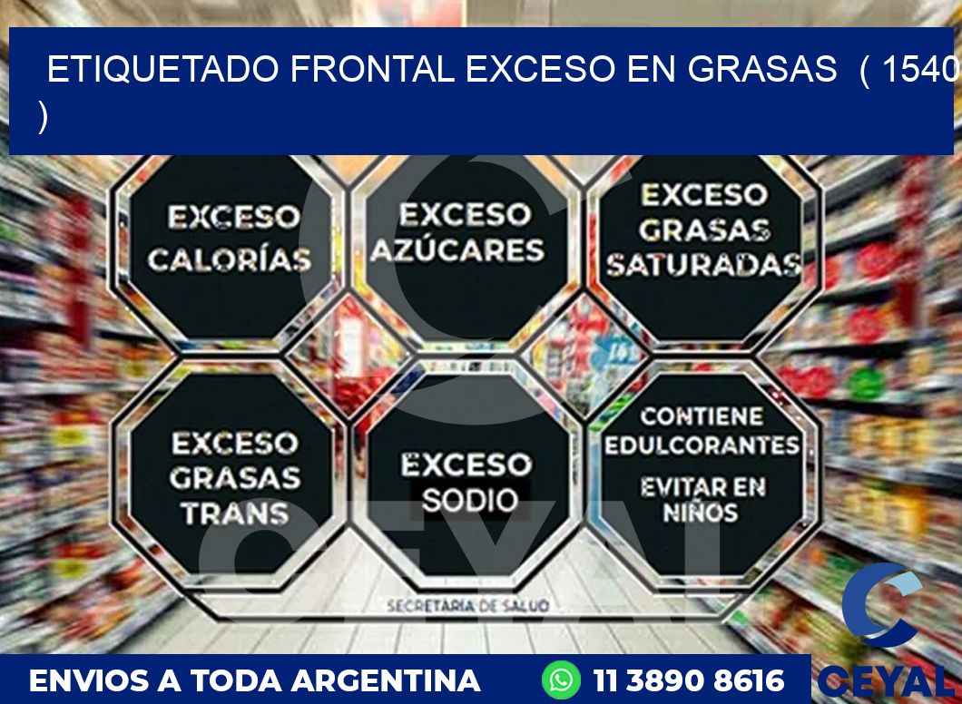 ETIQUETADO FRONTAL EXCESO EN GRASAS  ( 1540 )