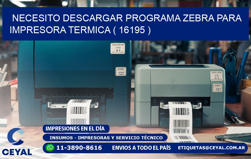 NECESITO DESCARGAR PROGRAMA ZEBRA PARA IMPRESORA TERMICA ( 16195 )