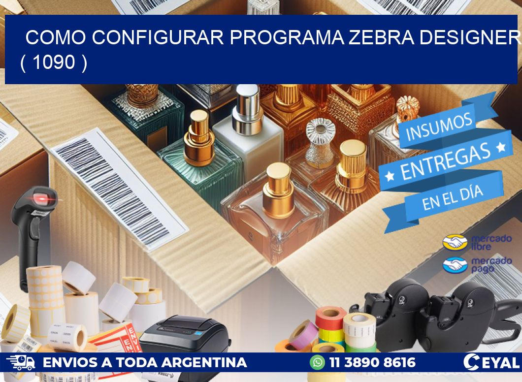 COMO CONFIGURAR PROGRAMA ZEBRA DESIGNER ( 1090 )