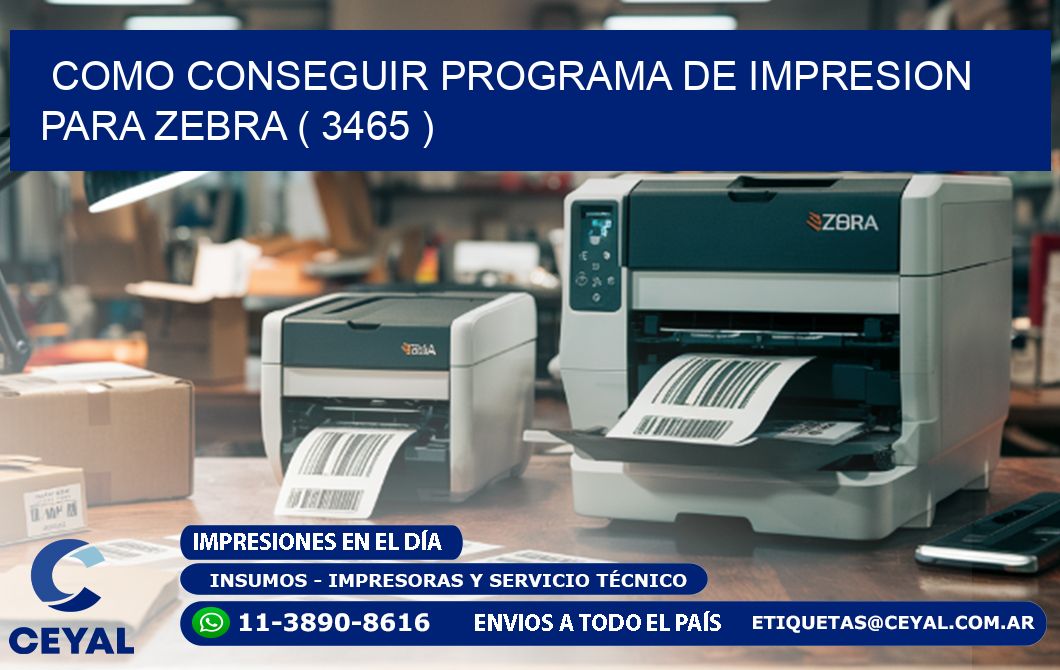 COMO CONSEGUIR PROGRAMA DE IMPRESION PARA ZEBRA ( 3465 )