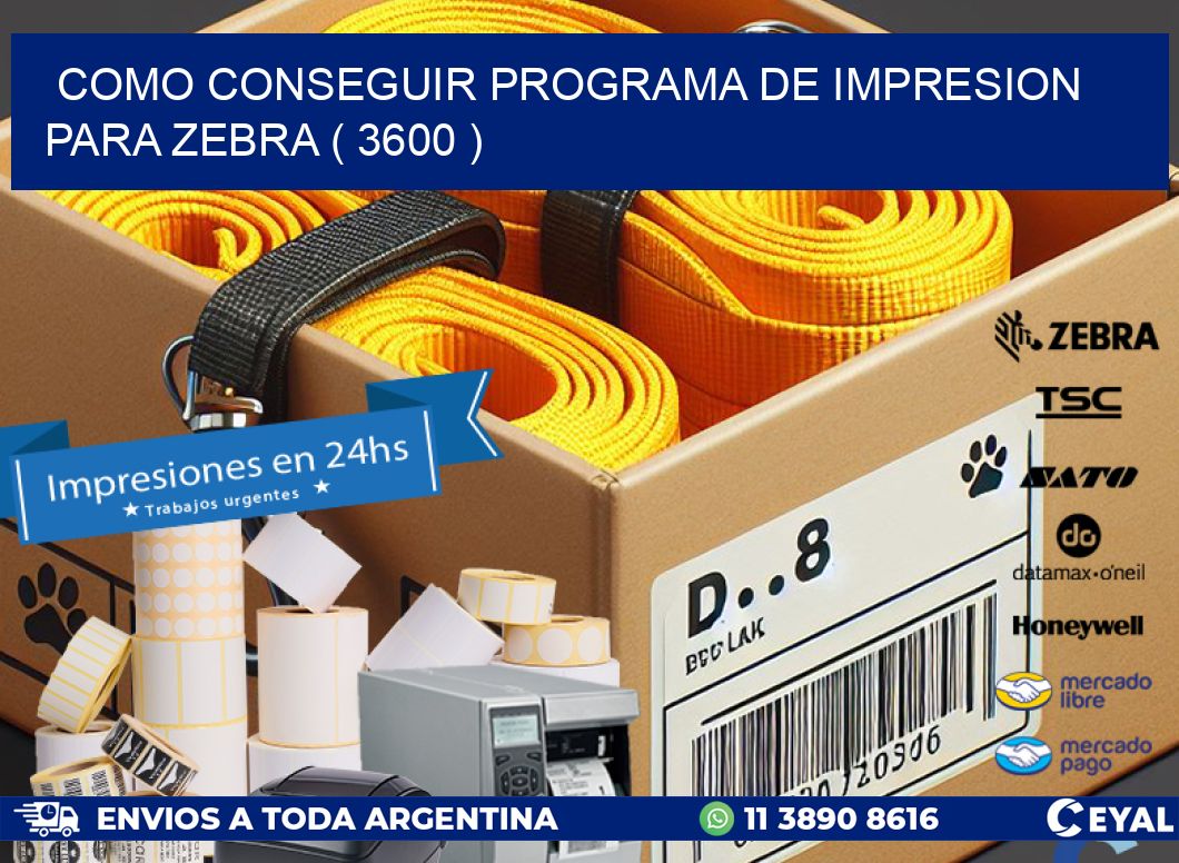 COMO CONSEGUIR PROGRAMA DE IMPRESION PARA ZEBRA ( 3600 )