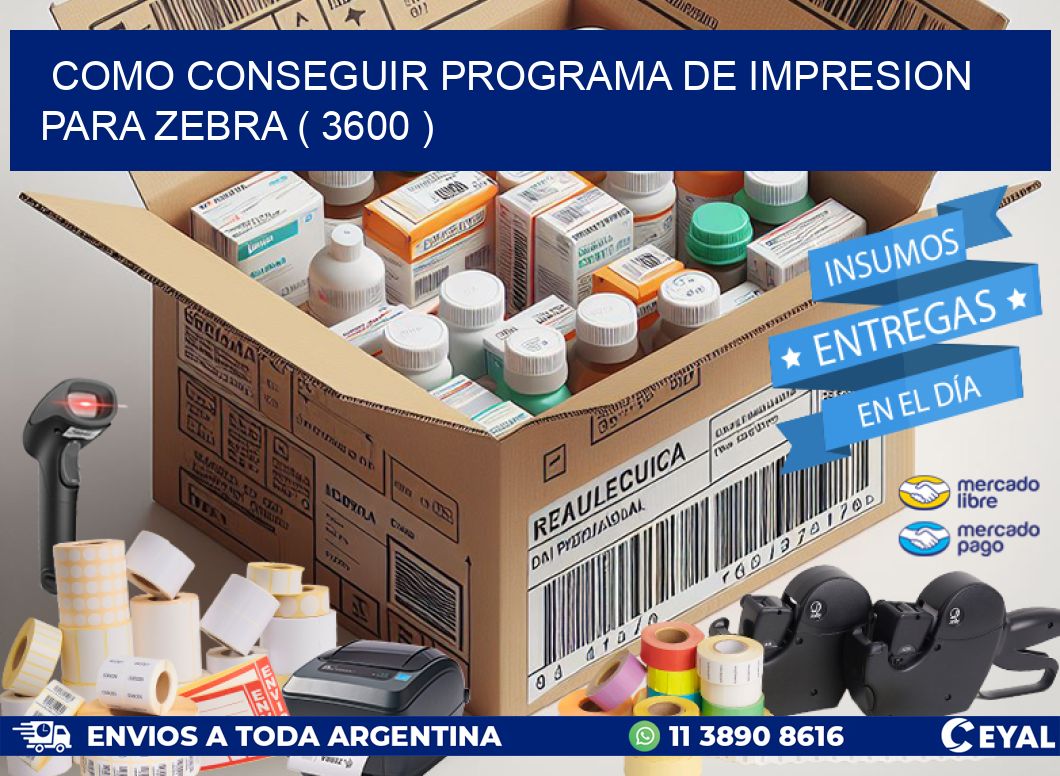 COMO CONSEGUIR PROGRAMA DE IMPRESION PARA ZEBRA ( 3600 )