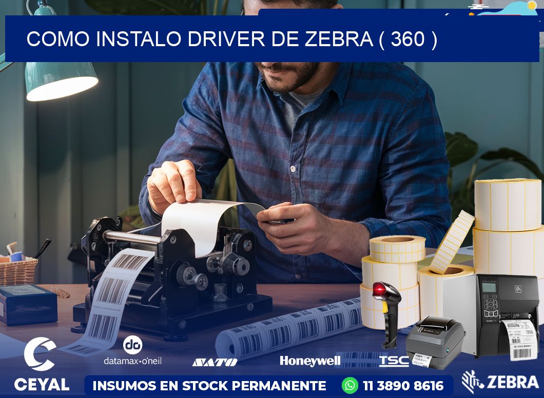 COMO INSTALO DRIVER DE ZEBRA ( 360 )