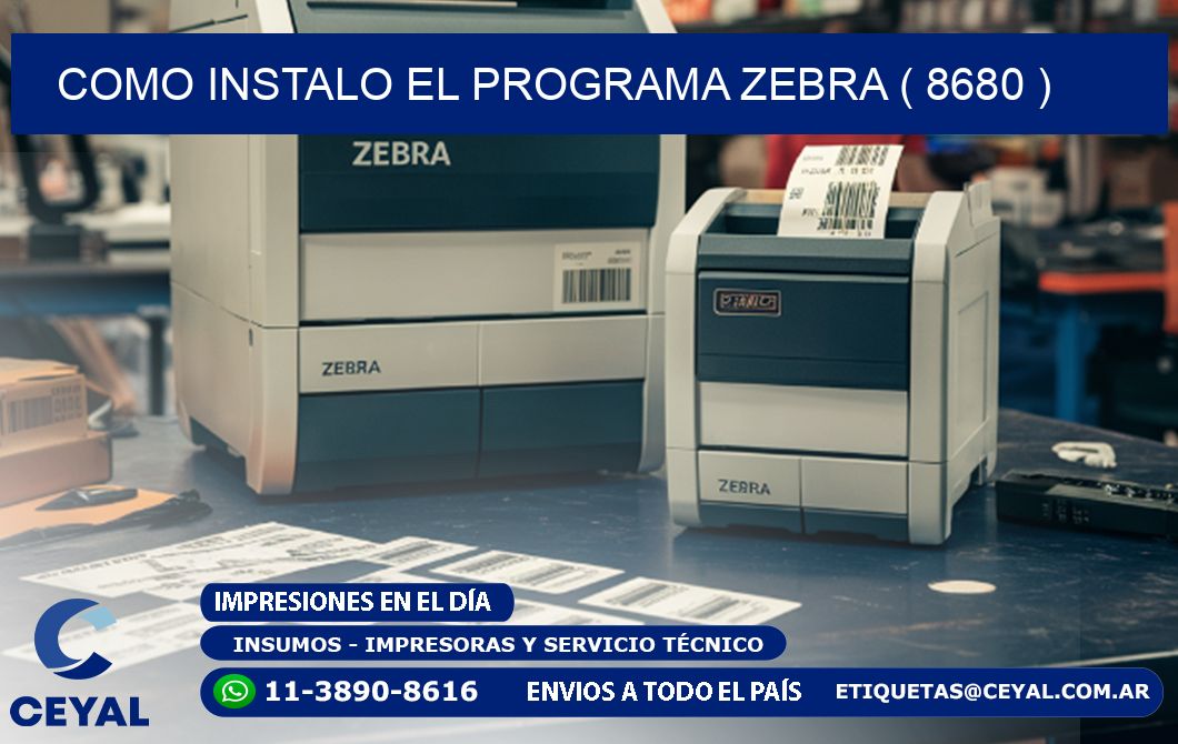 COMO INSTALO EL PROGRAMA ZEBRA ( 8680 )