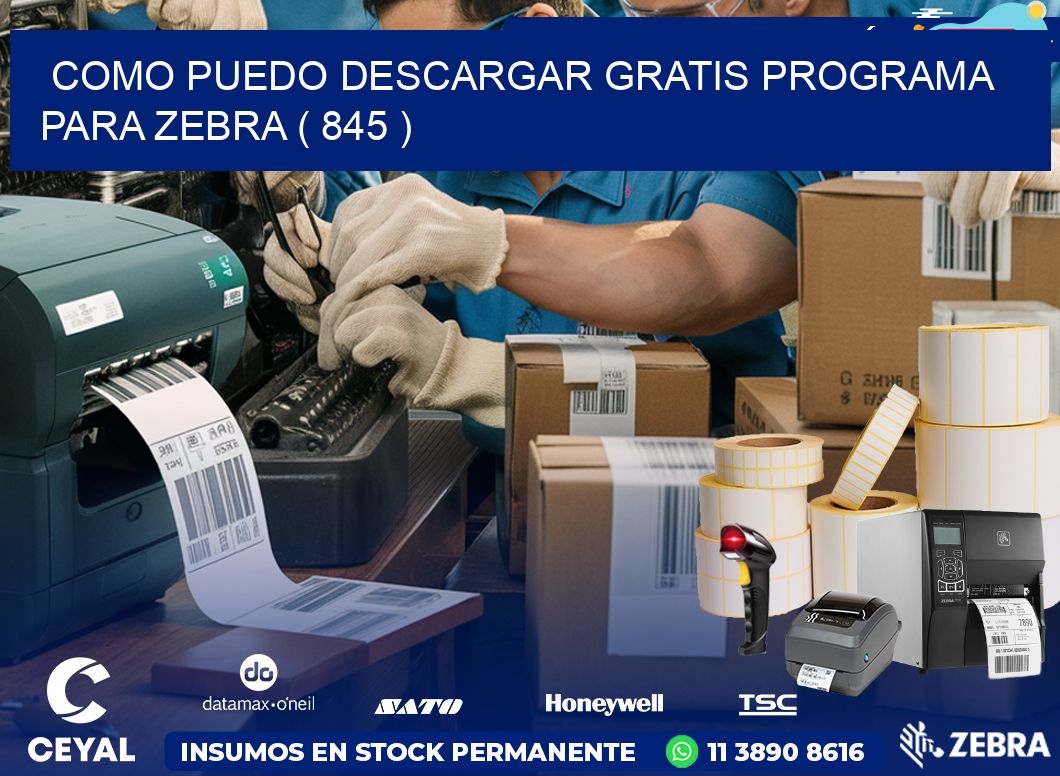 COMO PUEDO DESCARGAR GRATIS PROGRAMA PARA ZEBRA ( 845 )