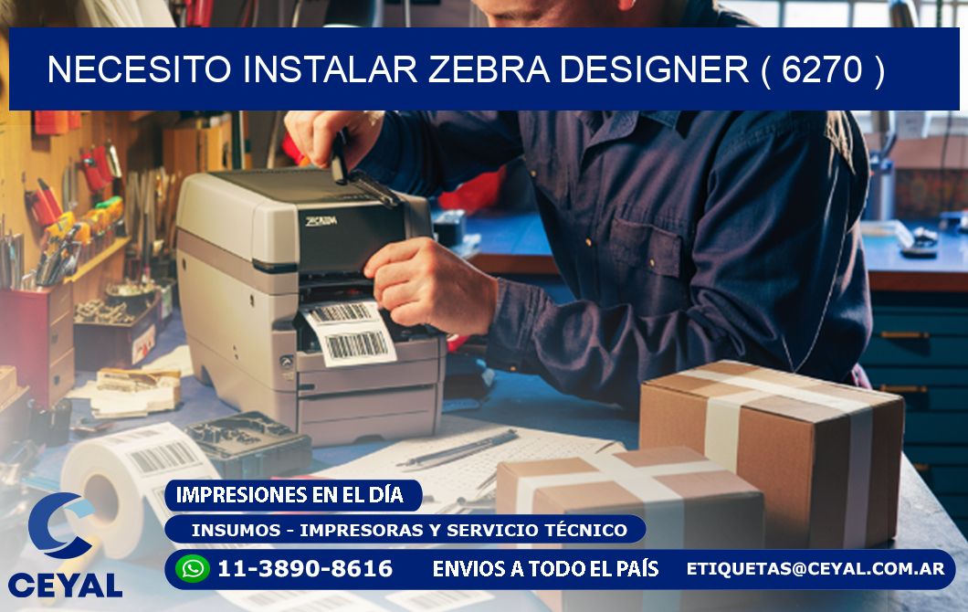 NECESITO INSTALAR ZEBRA DESIGNER ( 6270 )