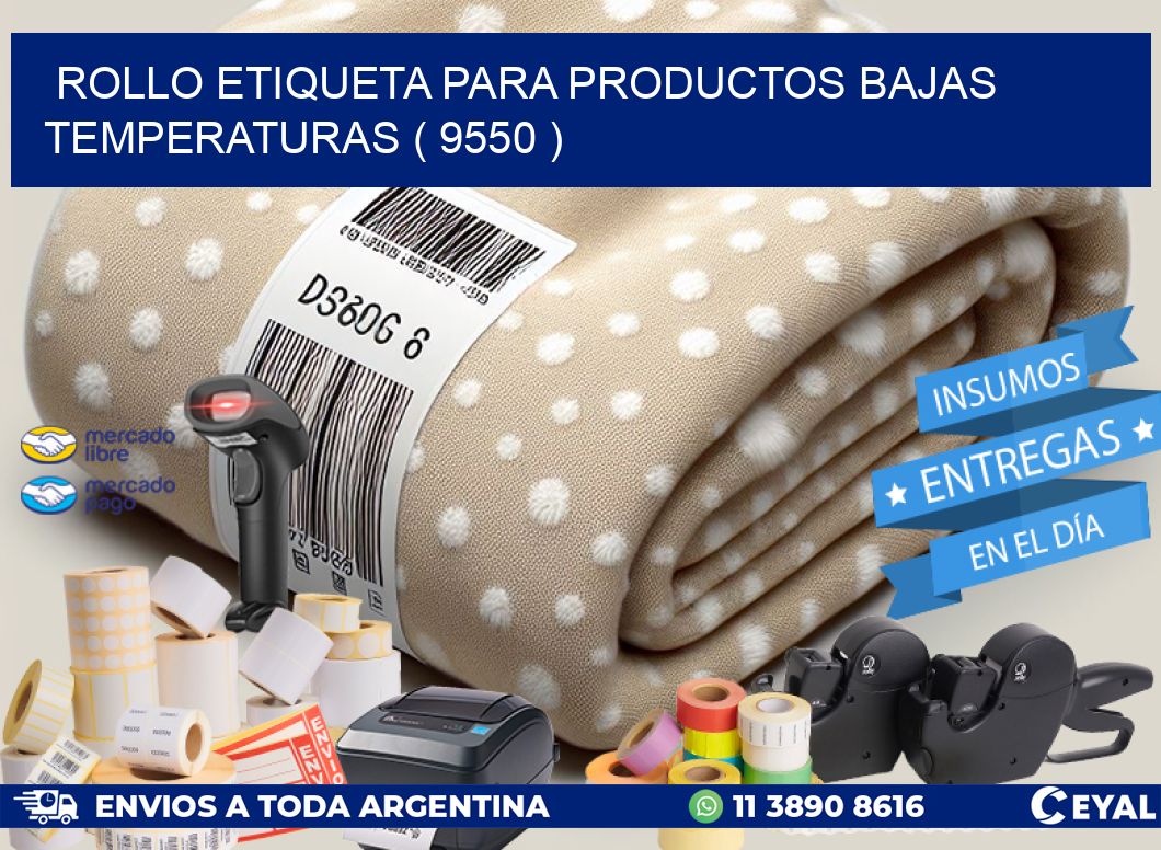 ROLLO ETIQUETA PARA PRODUCTOS BAJAS TEMPERATURAS ( 9550 )