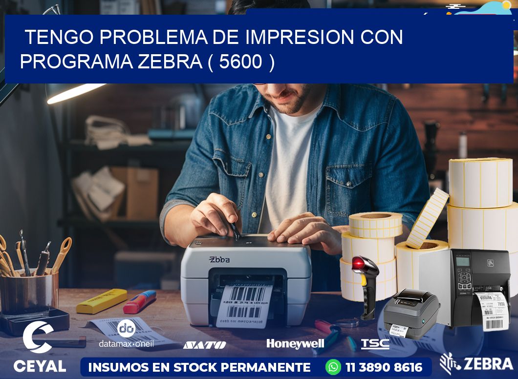 TENGO PROBLEMA DE IMPRESION CON PROGRAMA ZEBRA ( 5600 )